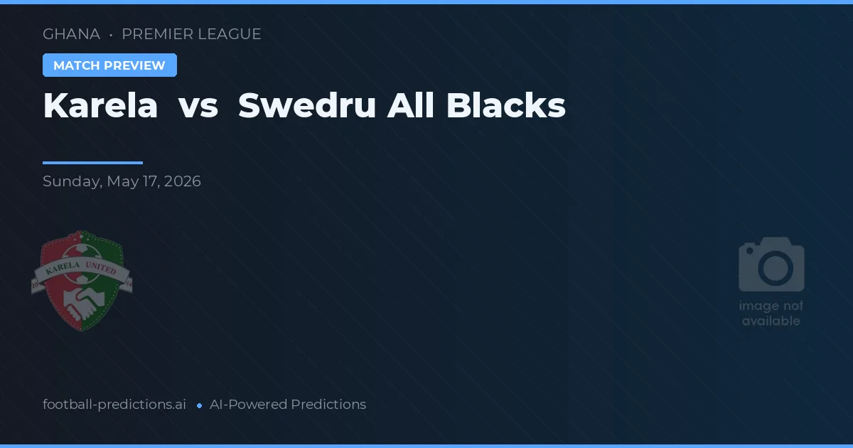 Karela vs Swedru All Blacks — match prediction & preview
