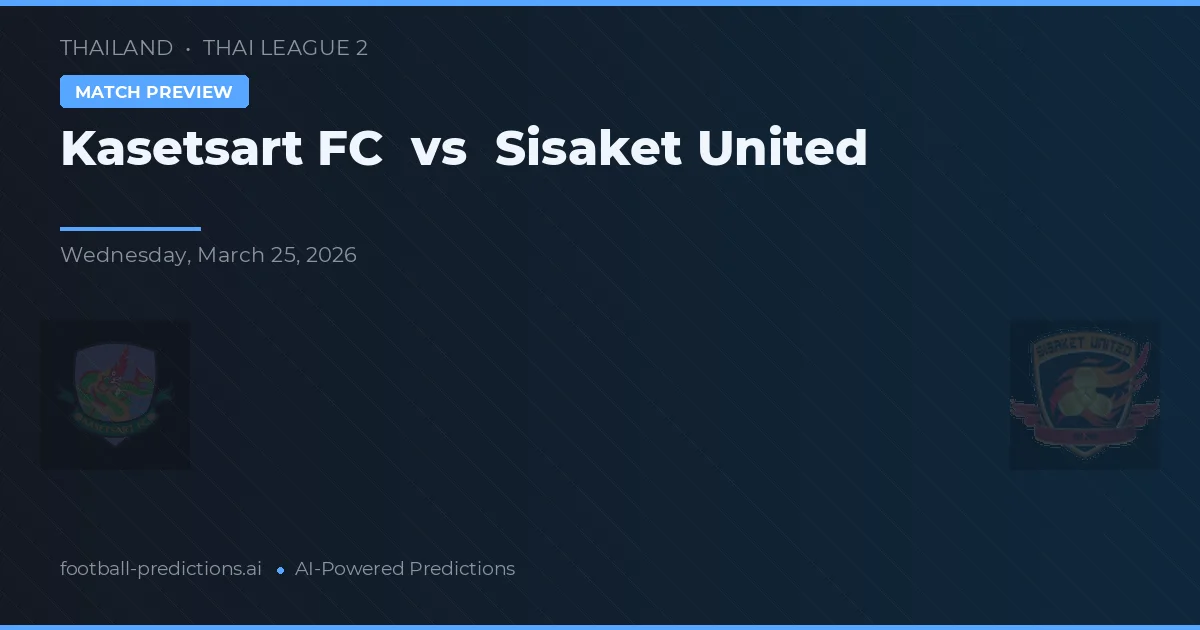 Kasetsart - Sisaket United — maç tahmini ve önizleme