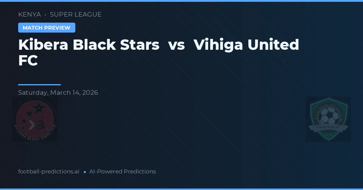 Kibera Black Stars vs Vihiga United FC — dự đoán và xem trước trận đấu