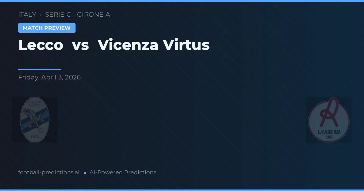 Lecco vs Vicence Virtus — pronostic et avant-match