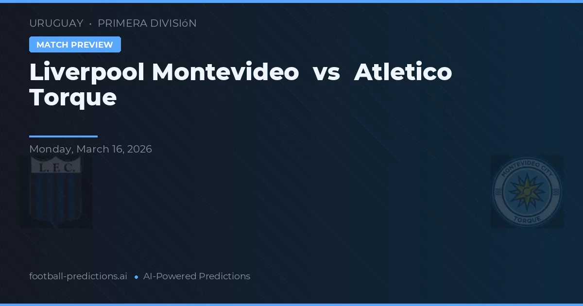 Liverpool Montevideo vs Atlético Torque — pronostic et avant-match