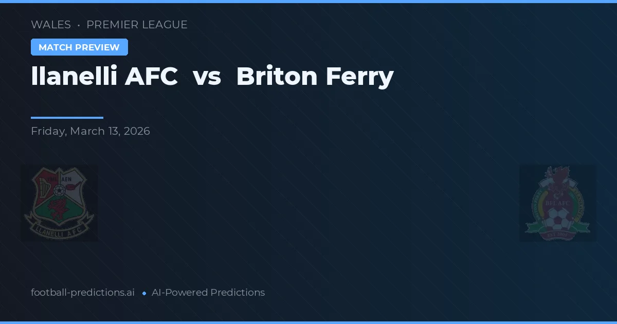 Llanelli AFC vs Briton Ferry — dự đoán và xem trước trận đấu