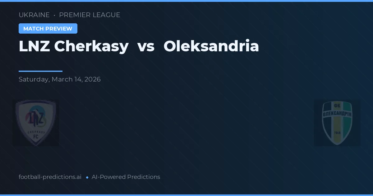 LNZ Cherkasy vs Oleksandria — pronostic et avant-match