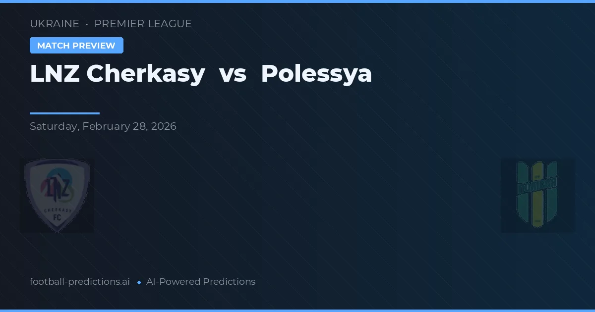 LNZ Cherkasy vs Polessya — pronostico e anteprima del match