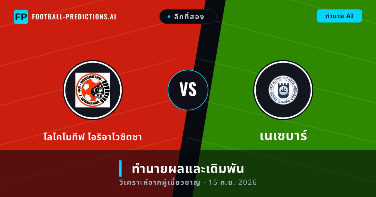 โลโคโมทีฟ โอริอาโวซิตซา พบ เนเซบาร์ — ทำนายผลและพรีวิวการแข่งขัน