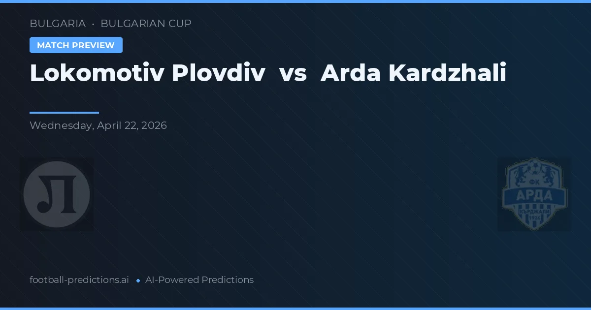 Lokomotiv Plovdiv vs Arda Krdzhali — prediksi dan pratinjau pertandingan