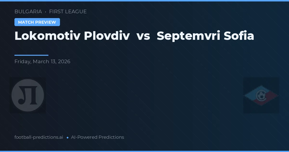 Lokomotiv Plovdiv vs Septemvri Sofia — dự đoán và xem trước trận đấu
