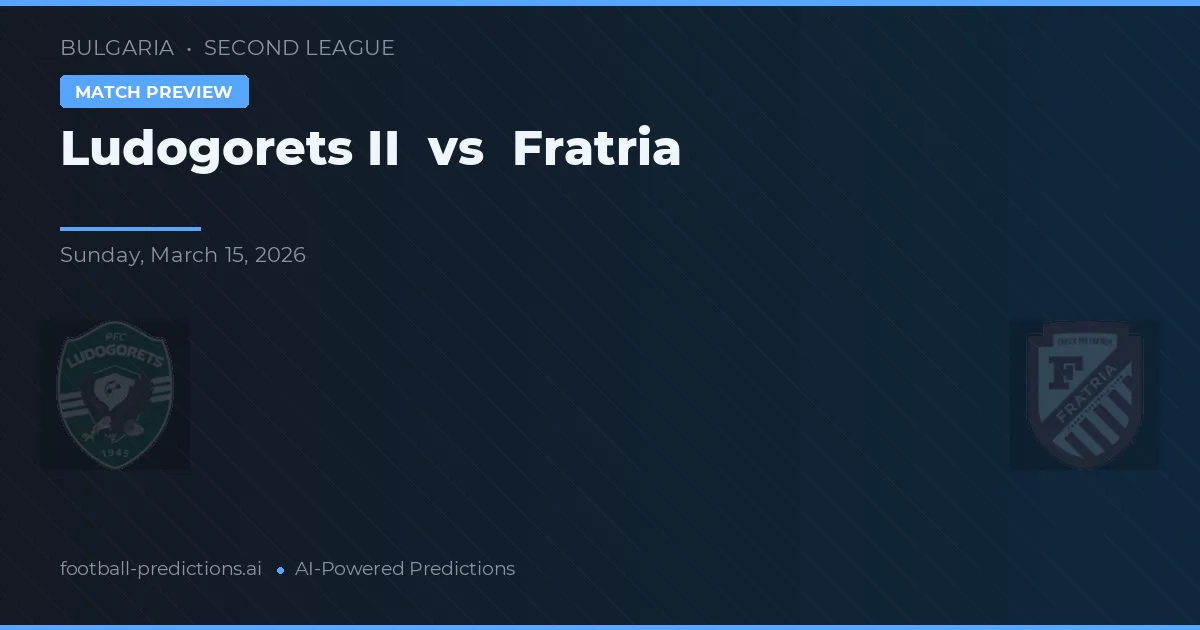 Ludogorets II vs Fratria — dự đoán và xem trước trận đấu