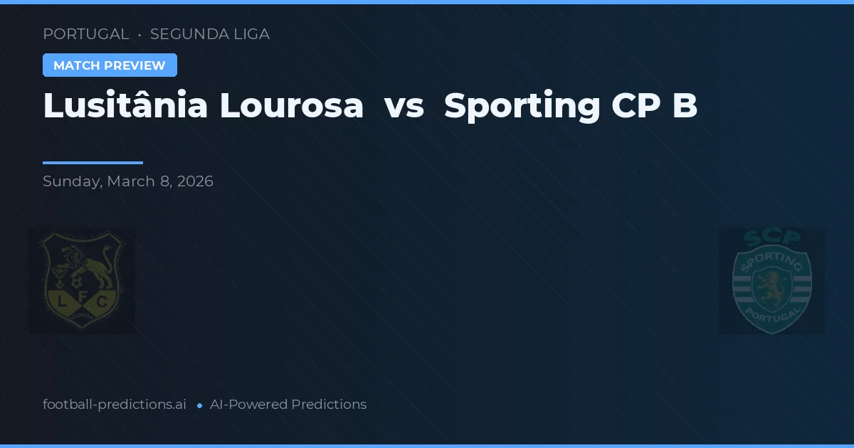 Lusitânia Lourosa vs Sporting CP B — prediksi dan pratinjau pertandingan