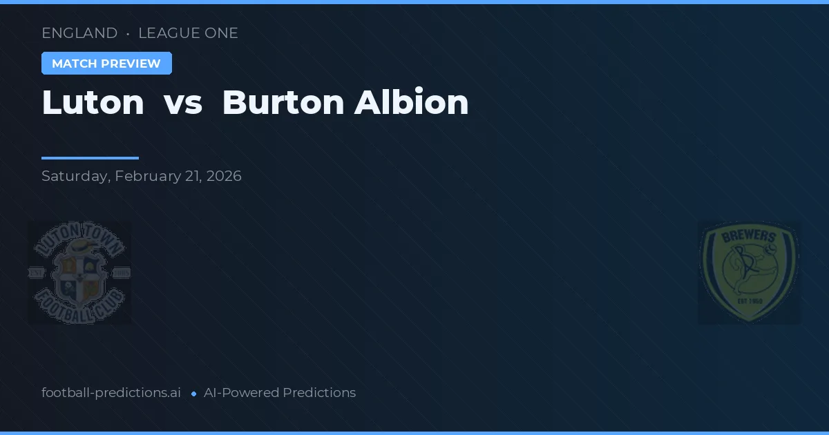 Luton vs Burton Albion — dự đoán và xem trước trận đấu