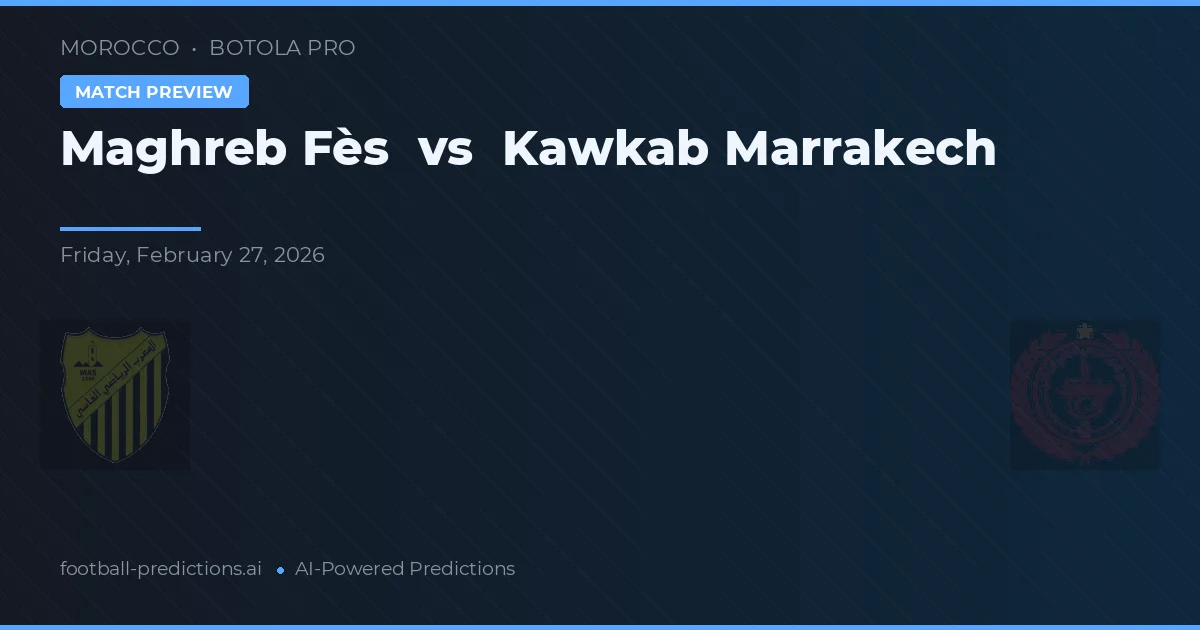 Maghreb Fès vs Kawkab Marrakech — dự đoán và xem trước trận đấu