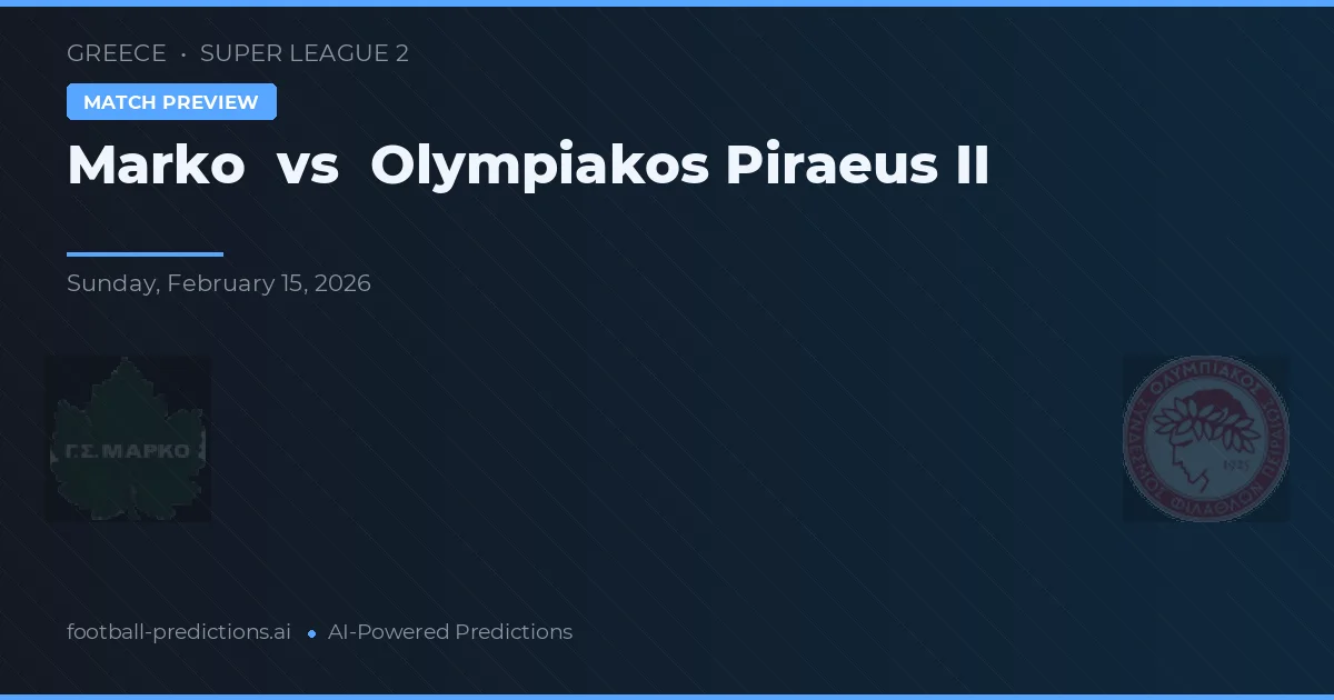 Marko vs Olympiakos Piraeus II — dự đoán và xem trước trận đấu