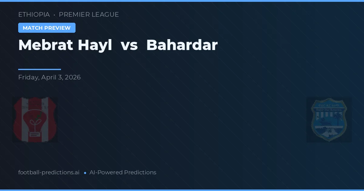 Mebrat Hayl vs Bahardar — prediksi dan pratinjau pertandingan
