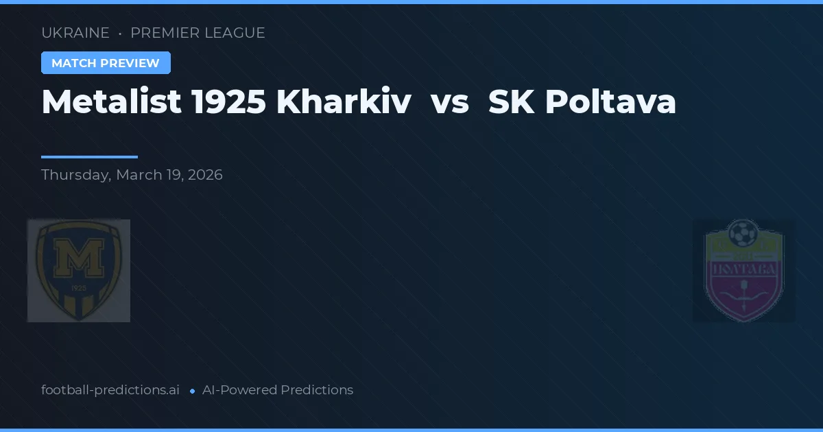 Metalist 1925 Kharkiv vs SK Poltava — match prediction & preview