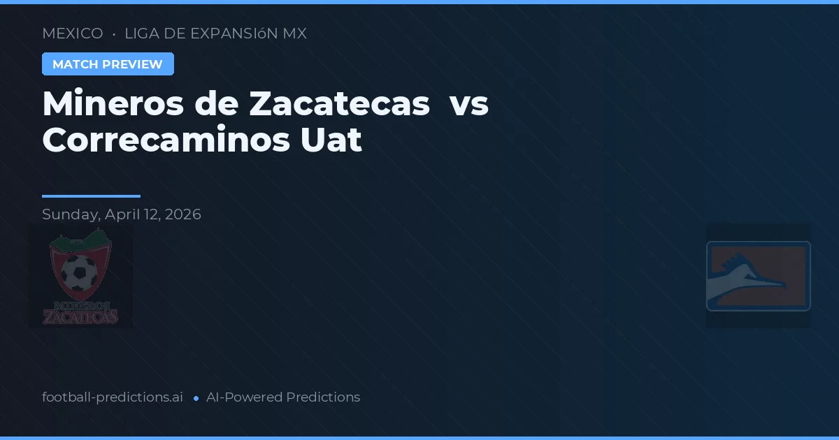Mineros de Zacatecas vs Correcaminos Uat — match prediction & preview