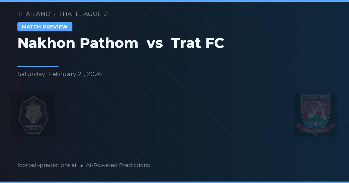 Nakhon Pathom vs Trat FC — prediksi dan pratinjau pertandingan