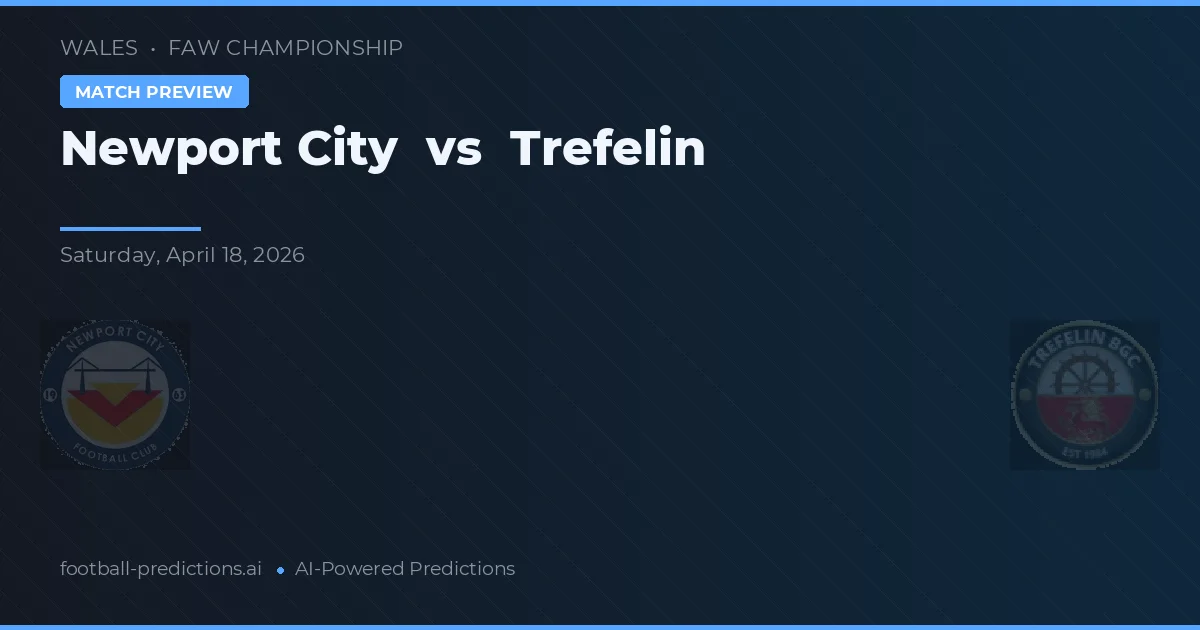 Newport City vs Trefelin — dự đoán và xem trước trận đấu