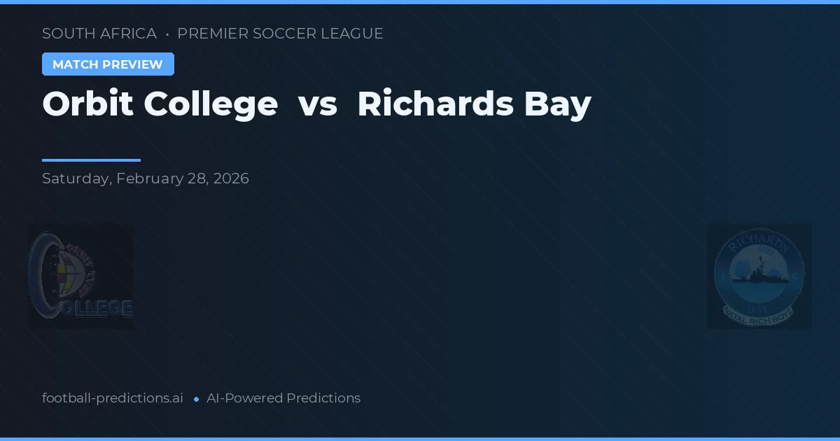 Orbit College vs Richards Bay — dự đoán và xem trước trận đấu
