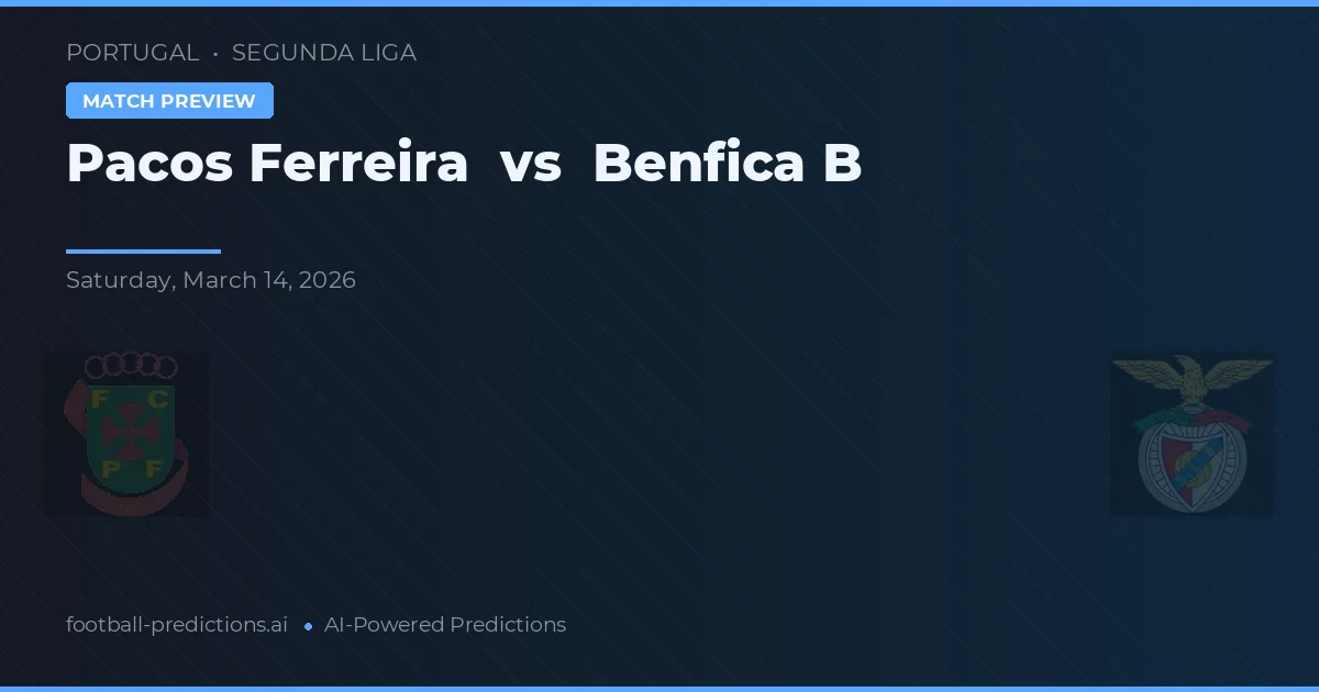 Pacos Ferreira vs Benfica B — dự đoán và xem trước trận đấu