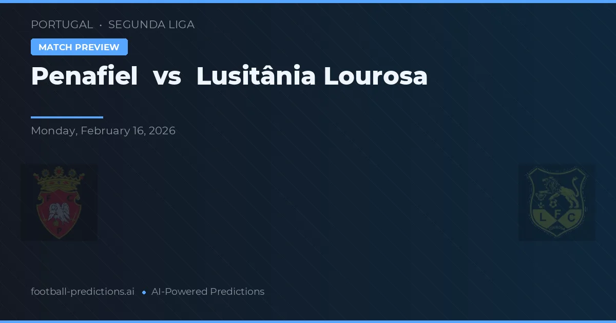 Penafiel - Lusitânia Lourosa — maç tahmini ve önizleme