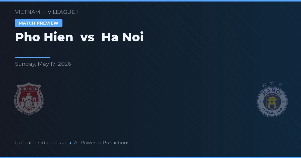 ฟอ เฮียน พบ ฮา โนย — ทำนายผลและพรีวิวการแข่งขัน