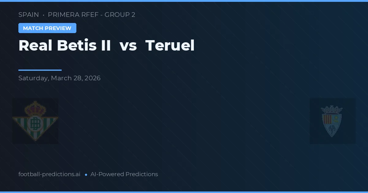Real Betis II vs Teruel — dự đoán và xem trước trận đấu