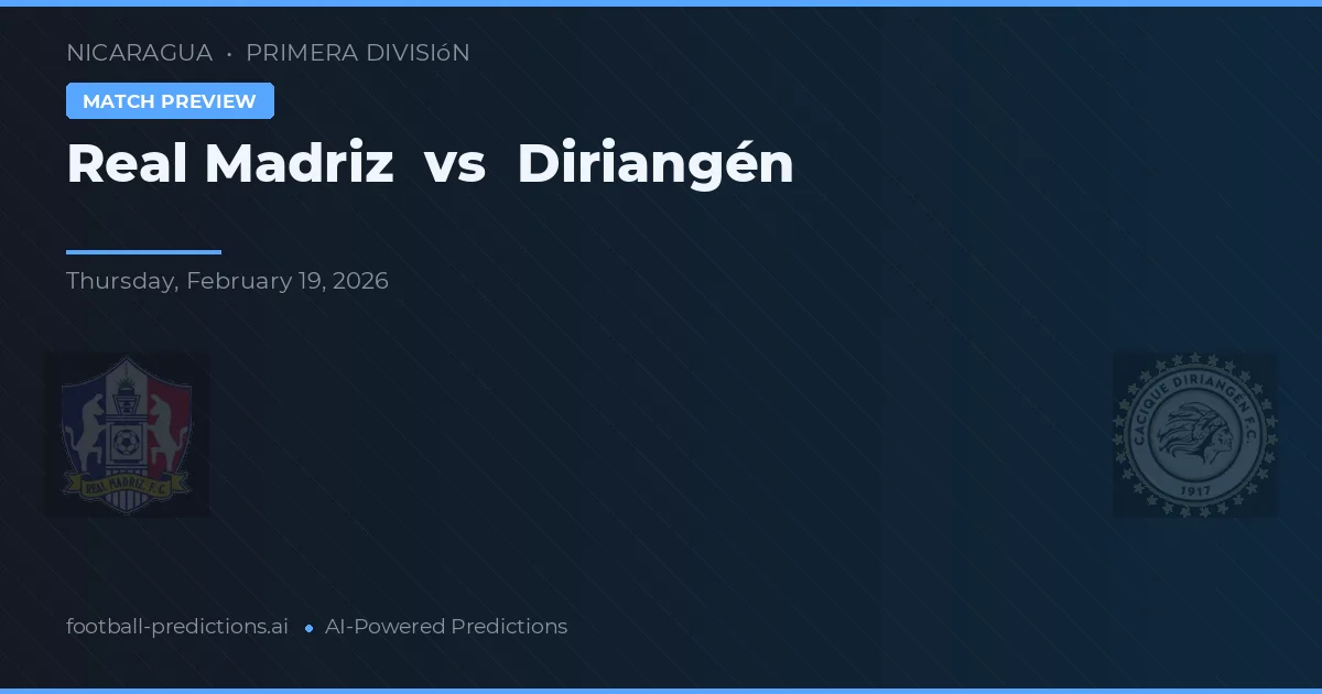 Real Madriz vs Diriangén — match prediction & preview