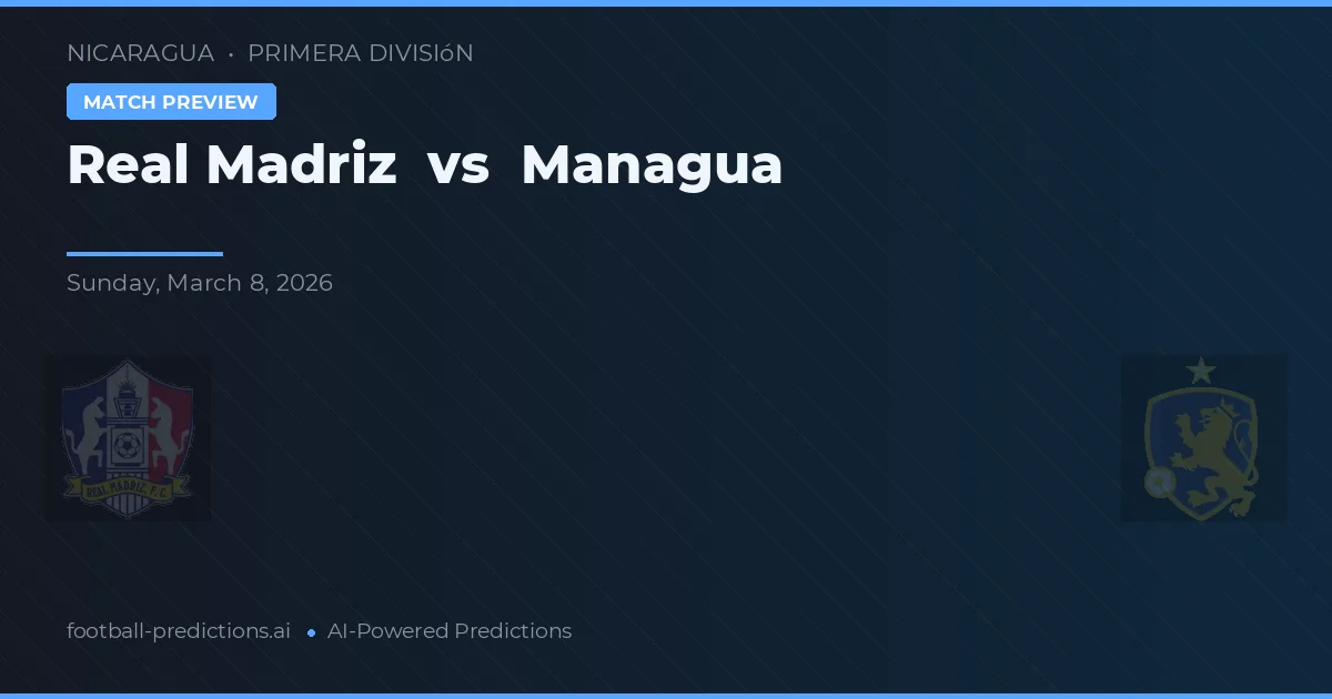 Real Madriz vs Managua — match prediction & preview