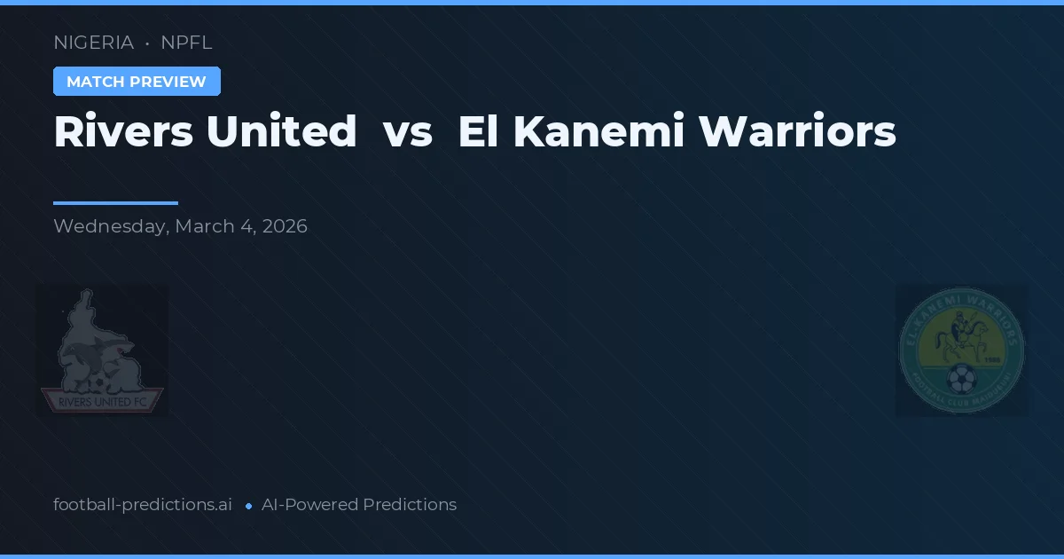 Rivers United vs El Kanemi Warriors — prediksi dan pratinjau pertandingan