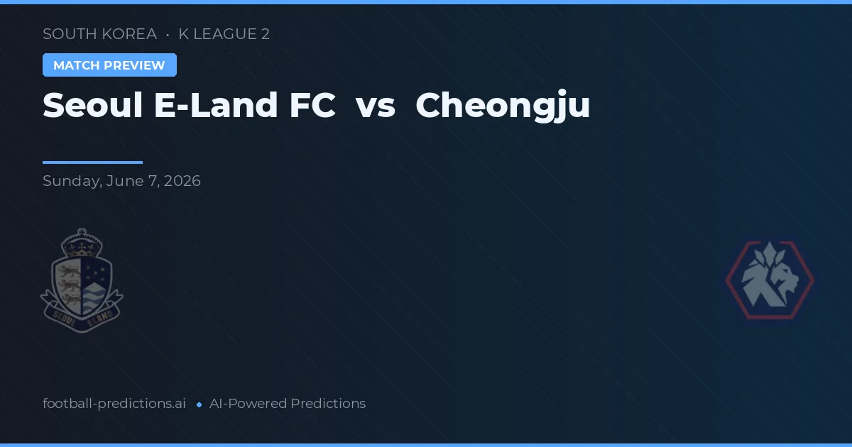 Seoul E-Land vs Cheongju — prediksi dan pratinjau pertandingan