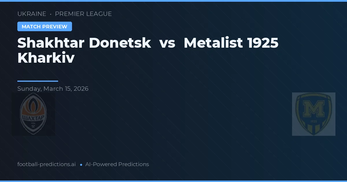 Shakhtar Donetsk vs Metalist 1925 Kharkiv — dự đoán và xem trước trận đấu