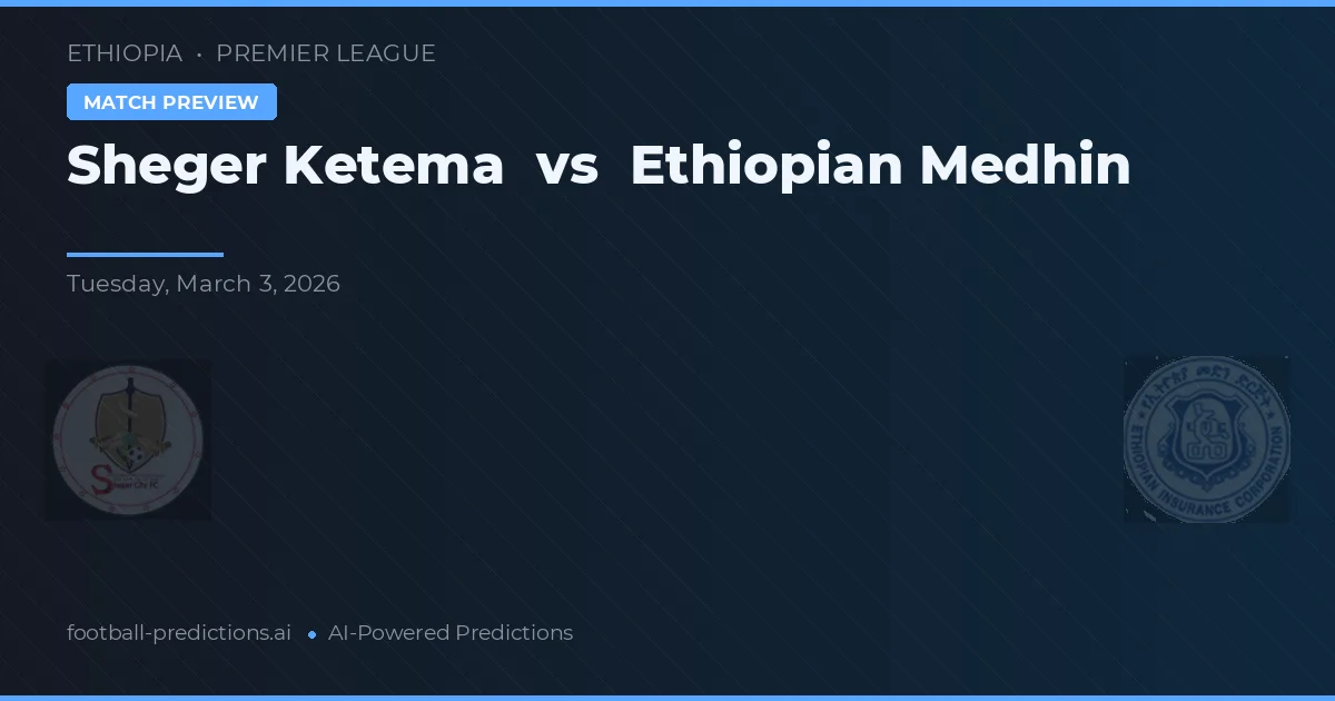 Sheger Ketema vs Ethiopian Medhin — match prediction & preview