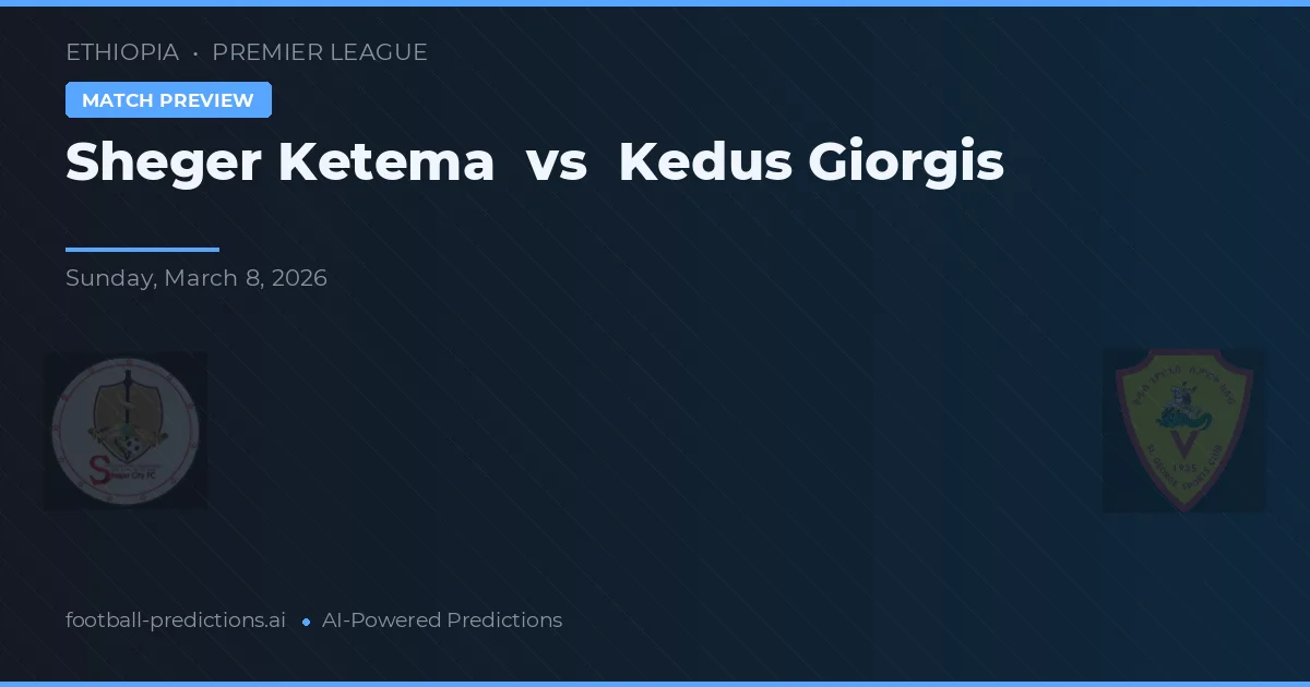 Sheger Ketema vs Kedus Giorgis — prediksi dan pratinjau pertandingan