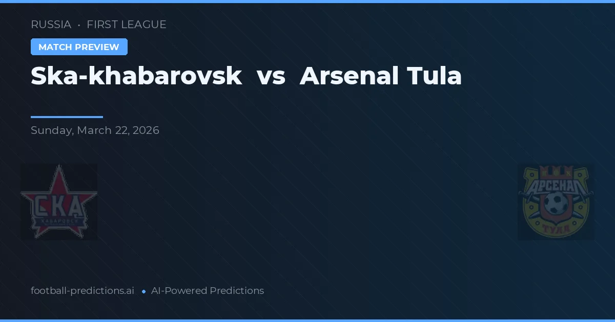 Ska-khabarovsk vs Arsenal Tula — match prediction & preview