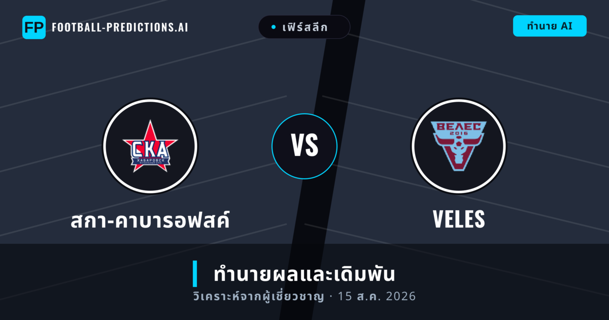 สกา-คาบารอฟสค์ พบ Veles — ทำนายผลและพรีวิวการแข่งขัน