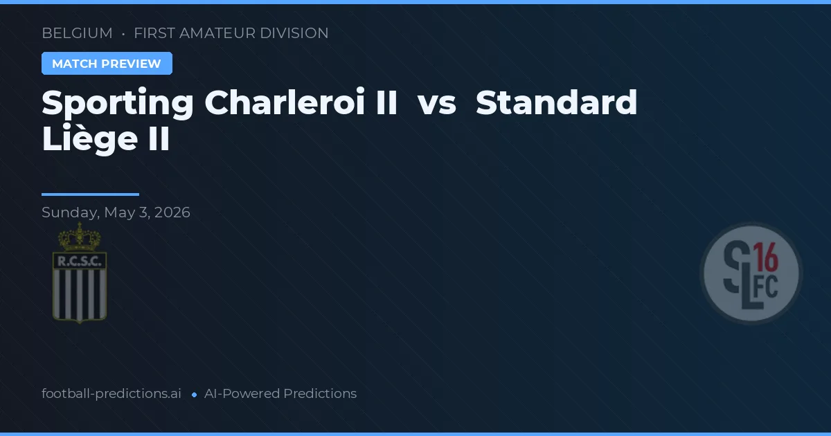 Sporting Charleroi II vs Liège II — dự đoán và xem trước trận đấu