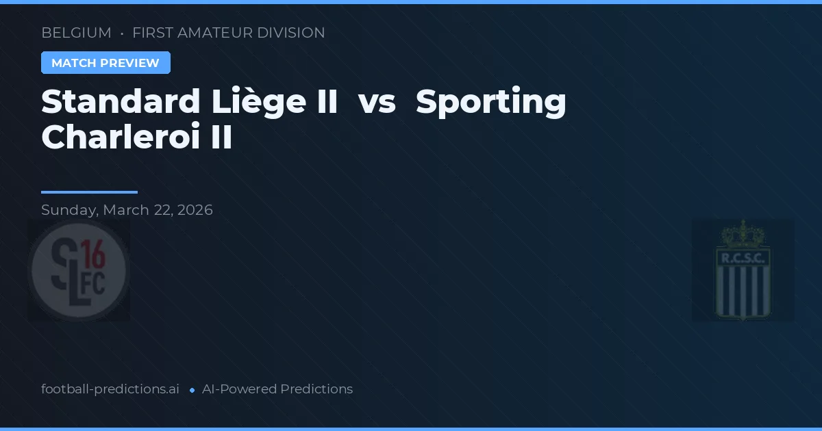Liège II vs Sporting Charleroi II — dự đoán và xem trước trận đấu