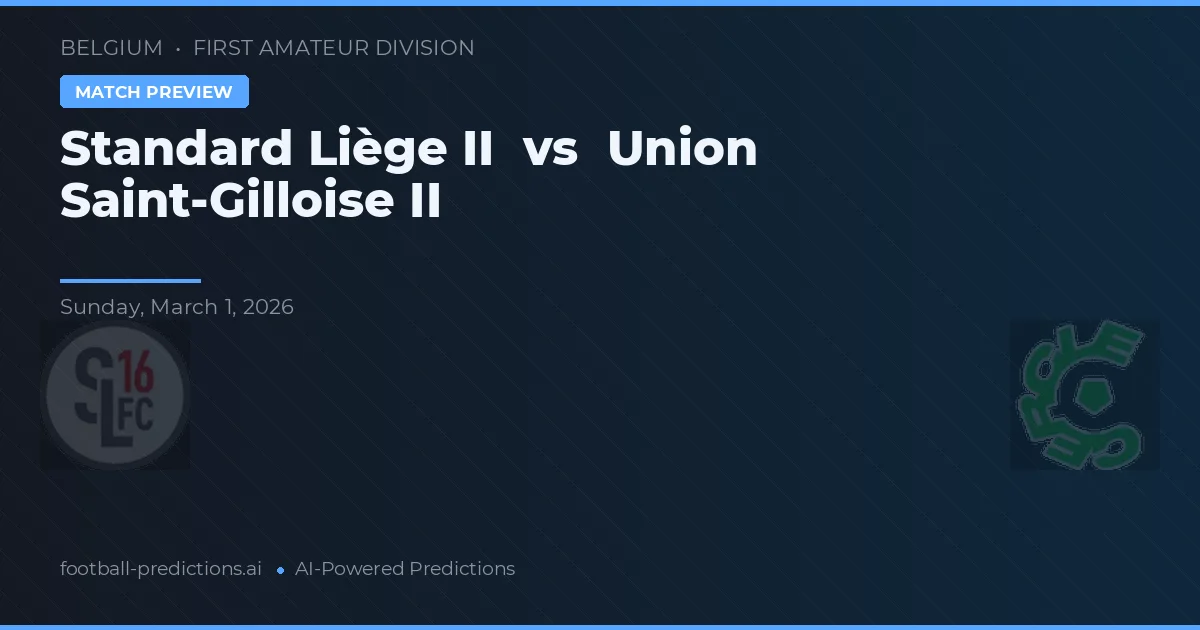 Liège II vs Union Saint-Gilloise II — dự đoán và xem trước trận đấu