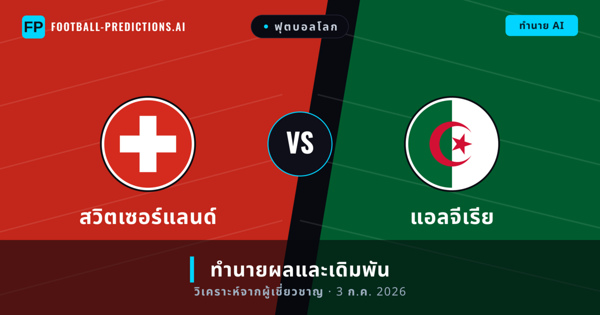 สวิตเซอร์แลนด์ พบ แอลจีเรีย — ทำนายผลและพรีวิวการแข่งขัน