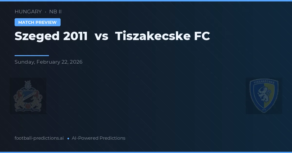 Szeged 2011 vs Tiszakecske FC — prediksi dan pratinjau pertandingan