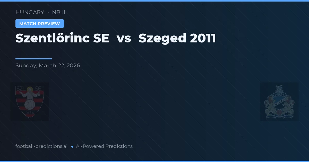 Szentlőrinc SE vs Szeged 2011 — match prediction & preview