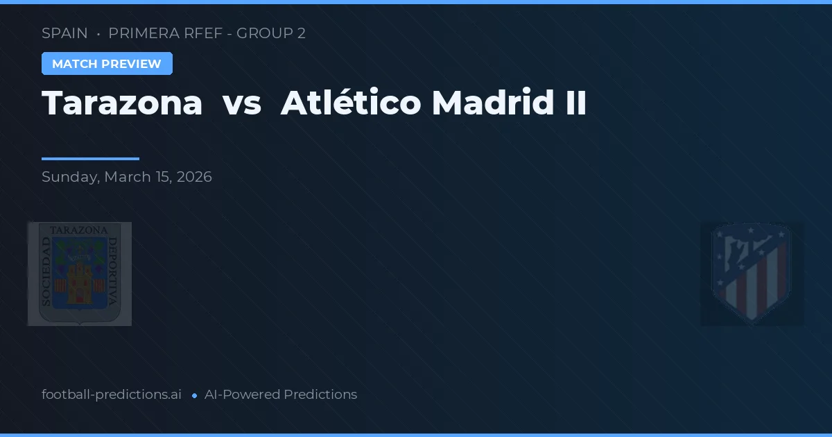 Tarazona vs Atlético Madrid II — prediksi dan pratinjau pertandingan
