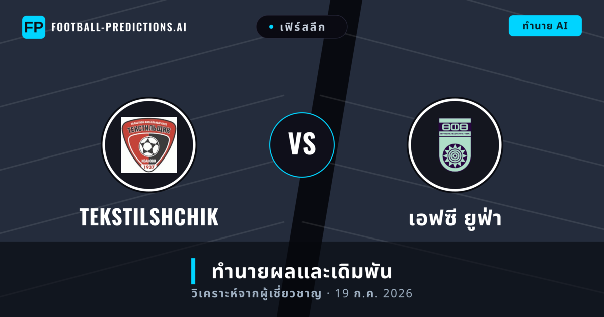 Tekstilshchik พบ เอฟซี ยูฟ่า — ทำนายผลและพรีวิวการแข่งขัน