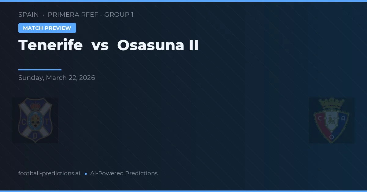 Tenerife vs Osasuna II — dự đoán và xem trước trận đấu