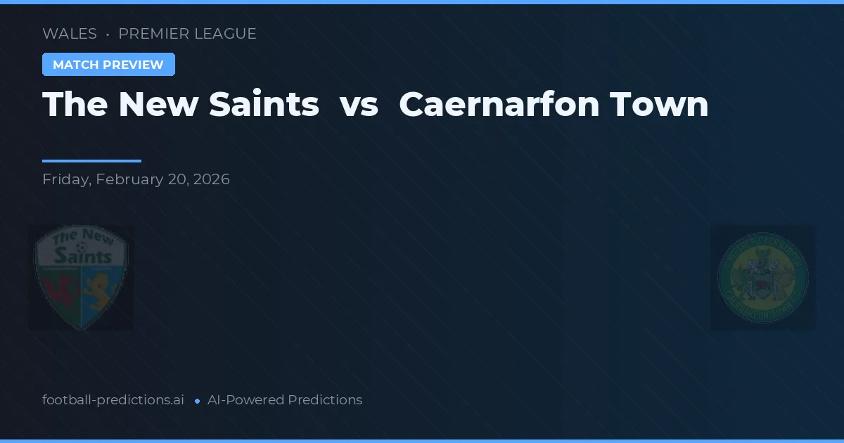 The New Saints vs Caernarfon Town — dự đoán và xem trước trận đấu