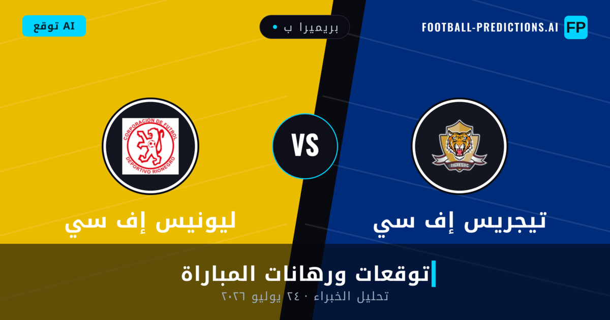 تيجريس إف سي ضد ليونيس إف سي — توقعات ومعاينة المباراة