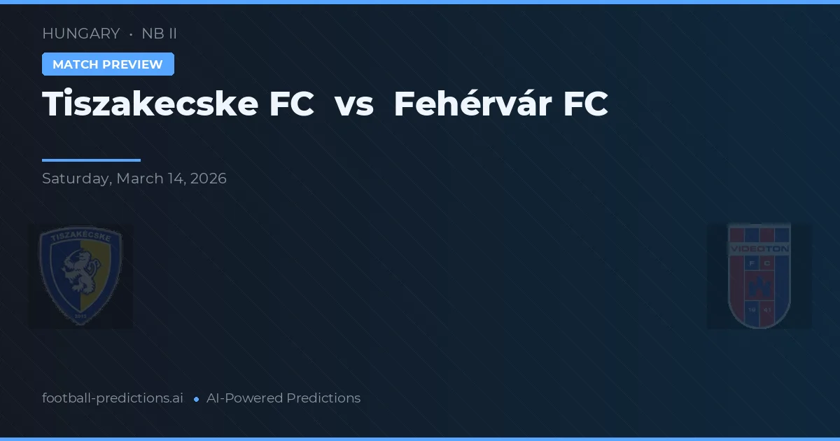 Tiszakecske FC vs Fehérvár FC — prediksi dan pratinjau pertandingan