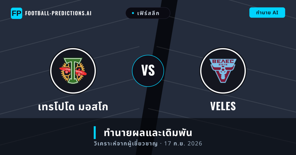 เทรโปโด มอสโก พบ Veles — ทำนายผลและพรีวิวการแข่งขัน