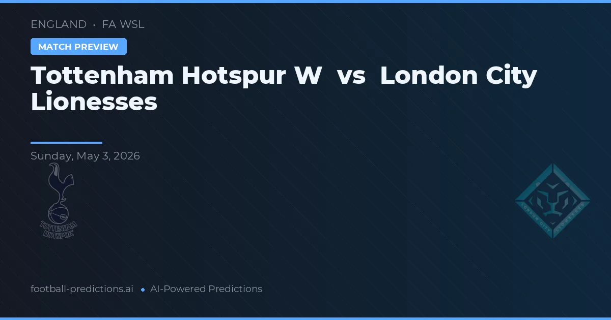 Tottenham Hotspur Wanita vs London City Lionesses W — prediksi dan pratinjau pertandingan