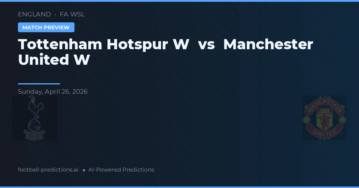 Tottenham Hotspur Wanita vs Manchester United Wanita — prediksi dan pratinjau pertandingan